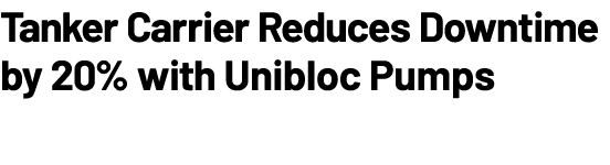 Les pompes Unibloc réduisent les temps d'arrêt de 20 % chez les transporteurs pétroliers