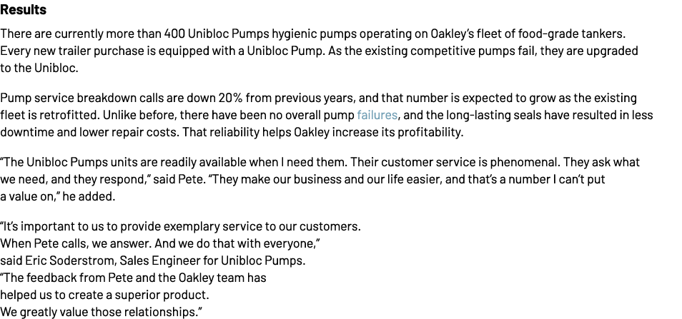 Résultats Il existe actuellement plus de 400 Unibloc Pumps pompes hygiéniques fonctionnant sur la flotte de réservoirs de qualité alimentaire d'Oakley...