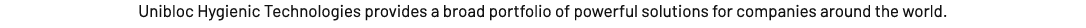 Unibloc Hygienic Technologies oferuje szeroką gamę zaawansowanych rozwiązań dla firm na całym świecie.
